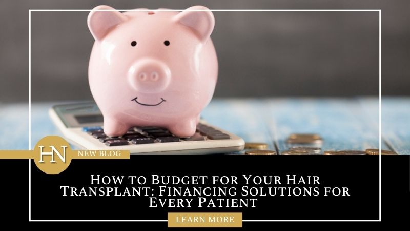 How to Budget for Your Hair Transplant: Financing Solutions for Every Patient